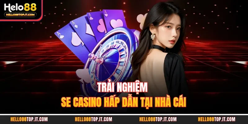 Trải nghiệm SE casino hấp dẫn tại nhà cái 