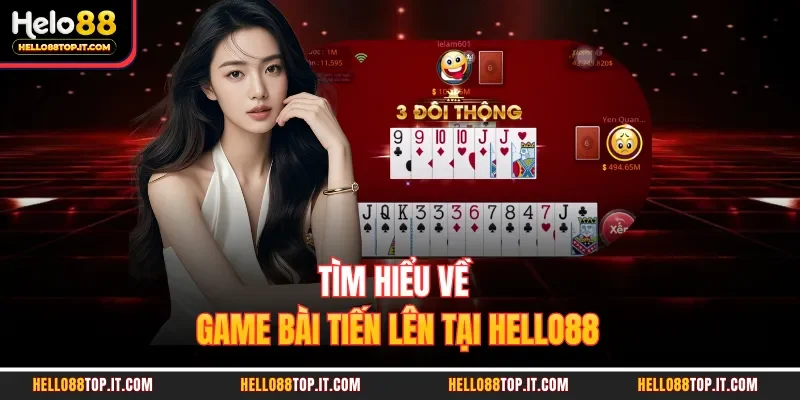 Tìm hiểu về game bài tiến lên tại Hello88